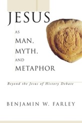 Jesus as Man, Myth, and Metaphor: Beyond the Jesus of History Debate