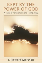 Kept by the Power of God: A Study of Perseverance and Falling Away
