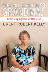 Who Will Care for Grandma?: Critiquing Ageism in Medicine