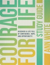 Courage for Life Study Guide: Discover a Life Full of Confidence, Hope, and Opportunity!