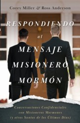 Respondiendo al Mensaje Misionero Mormon: Conversaciones Confidenciales con Misioneros Mormones (y otros Santos de los Ultimos Dias)