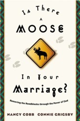 Is There a Moose in Your Marriage?: Removing the Roadblocks through the Power of God