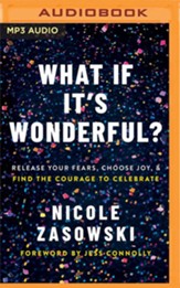 What If It's Wonderful?: An Invitation to Release Your Fears, Choose Joy, and Find the Courage to Celebrate - unabridged audiobook on MP3-CD