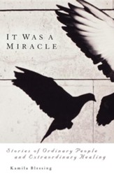 It Was a Miracle: Stories of Ordinary People and Extraordinary Healing