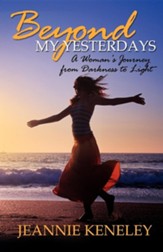 Beyond My Yesterdays: A Woman's Journey from Darkness to Light