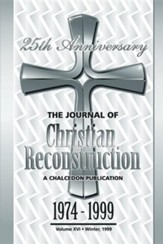 The Journal of Christian Reconstruction, 25 th Anniversary Edition