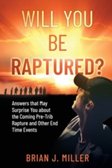 Will You Be Raptured?: Answers That May Surprise You About the Coming Pre-Trib Rapture and Other End Time Events