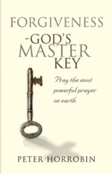 Forgiveness - God's Master Key: Pray the Most Powerful Prayer on Earth!