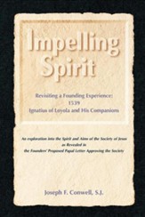 Impelling Spirit: Revisiting a Founding Experience: 1539, Iqnatius of Loyola and His Companions