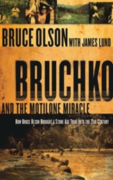 Bruchko and the Motilone Miracle: How Bruce Olson Brought a Stone Age South American Tribe Into the 21st Century