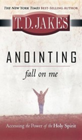 Anointing: Fall on Me: Accessing the Power of the Holy Spirit