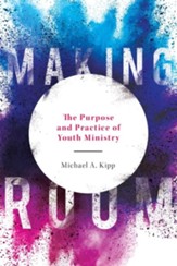 Making Room: The Purpose and Practice of Youth Ministry