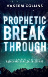 Prophetic Breakthrough: Decrees That Break Curses and Release Blessings