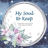 My Soul to Keep: A Baby Book and Journal for Miscarriage and Stillbirth