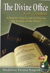 The Divine Office for Dodos: A Step-by-Step Guide to Praying the Liturgy of the Hours