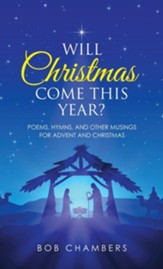 Will Christmas Come This Year?: Poems, Hymns, and Other Musings for Advent and Christmas