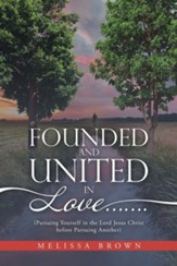 Founded and United in Love.......: (Pursuing Yourself in the Lord Jesus Christ Before Pursuing Another)