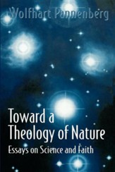 Toward a Theology of Nature: Essays on Science & Faith