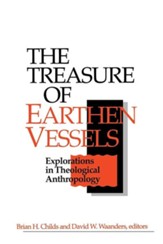 The Treasure of Earthen Vessels: Explorations in Theological Anthropology