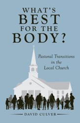 What's Best for the Body?: Pastoral Transitions in the Local Church