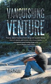 Vanquishing Venture: Poems About Freedom from Drug and Alcohol Abuse, Love of Nature, Patriotism, the Virus, Travels, Evangelism, and Findi