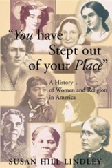 You Have Stepped Out of Your Place: A History of Women & Religion in America