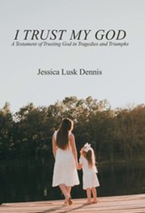 I Trust My God: A Testament of Trusting God in Tragedies and Triumphs