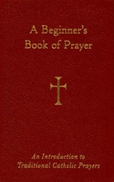 A Beginner's Book of Prayer: An Introduction to Traditional Catholic Prayers