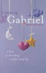 Waiting with Gabriel: A Story of Cherishing a Babys Brief Life