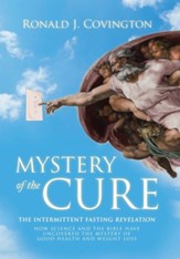 Mystery of the Cure: The Intermittent Fasting Revelation How Science and the Bible Have Uncovered the Mystery of Good Health and Weight Los