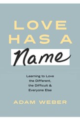 Love Has a Name: How Jesus Teaches Us to Love Difficult, Different, and Disengaged People