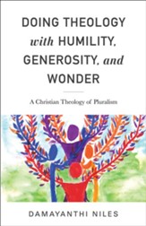 Doing Theology with Humility, Generosity, and Wonder: A Christian Theology of Pluralism