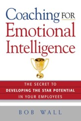 Coaching for Emotional Intelligence: The Secret to Developing the Star Potential in Your Employees