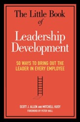 The Little Book of Leadership Development: 50 Ways to Bring Out the Leader in Every Employee