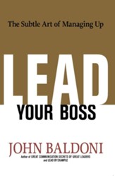 Lead Your Boss: The Subtle Art of Managing Up