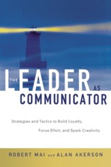 The Leader as Communicator: Strategies and Tactics to  Build Loyalty, Focus Effort, and Spark Creativity