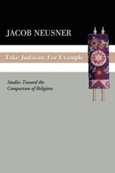 Take Judaism, for Example: Studies Toward the Comparison of Religions