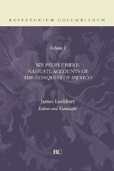 We People Here: Nahuatl Accounts of the Conquest of Mexico