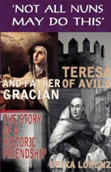 Teresa of Avila and Father Graci N-The Story of an Historic Friendship. 'Not All Nuns May Do This'