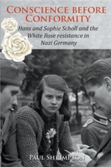 Conscience Before Conformity: Hans and Sophie Scholl and the White Rose Resistance in Nazi Germany