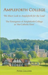AMPLEFORTH COLLEGE. The Emergence of Ampleforth College as 'the Catholic Eton': 'We Must Look to Ampleforth for the Lead'