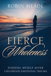 Fierce Wholeness: Finding Myself After Childhood Emotional Trauma