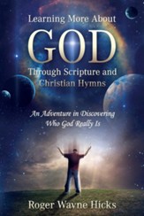 Learning More About God Through Scripture and Christian Hymns: An Adventure in Discovering Who God Really Is