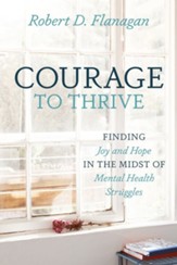 Courage to Thrive: Finding Joy and Hope in the Midst of Mental Health Struggles