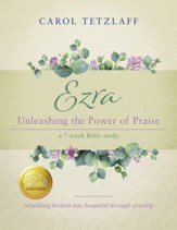 Ezra Unleashing the Power of Praise: A 7-week Bible study