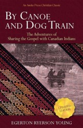 By Canoe and Dog Train: The Adventures of Sharing the Gospel with Canadian Indians (Updated Edition)