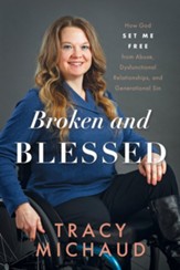 Broken and Blessed: How God Set Me Free from Abuse, Dysfunctional Relationships, and Generational Sin