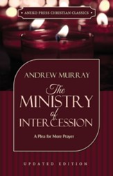 The Ministry of Intercession: A Plea for More Prayer, Updated and Annotated