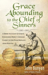Grace Abounding to the Chief of Sinners - Updated Edition: A Brief Account of God's Exceeding Mercy Through Christ to His Poor Servant, John Bunyan