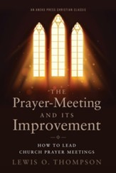 The Prayer-Meeting and Its Improvement: How to Lead Church Prayer Meetings